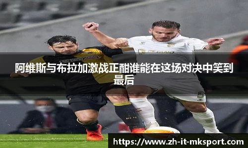 阿维斯与布拉加激战正酣谁能在这场对决中笑到最后