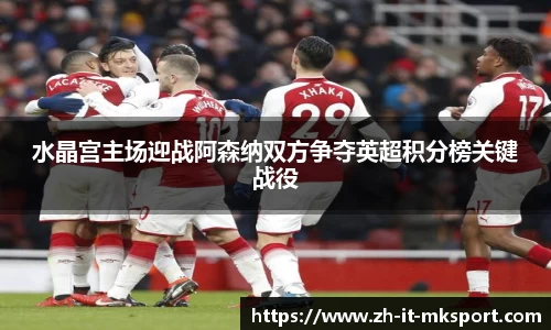 水晶宫主场迎战阿森纳双方争夺英超积分榜关键战役