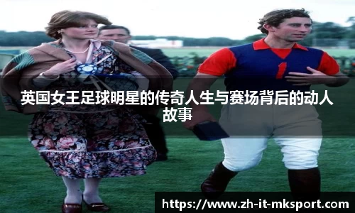 英国女王足球明星的传奇人生与赛场背后的动人故事