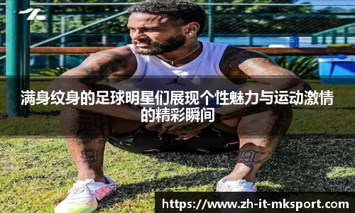 满身纹身的足球明星们展现个性魅力与运动激情的精彩瞬间